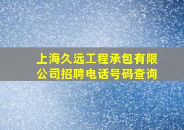 上海久远工程承包有限公司招聘电话号码查询