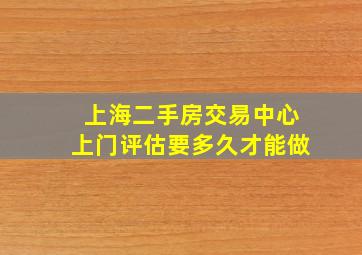 上海二手房交易中心上门评估要多久才能做