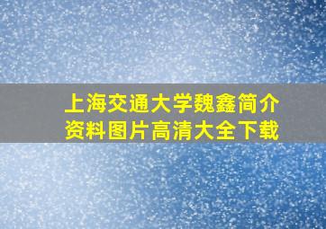 上海交通大学魏鑫简介资料图片高清大全下载