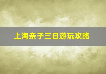 上海亲子三日游玩攻略