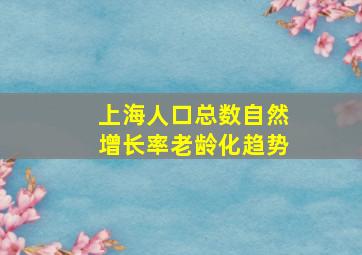 上海人口总数自然增长率老龄化趋势