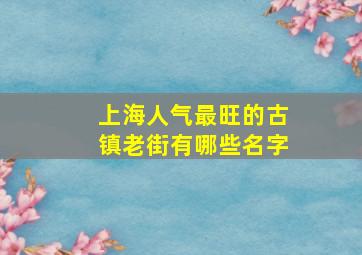 上海人气最旺的古镇老街有哪些名字