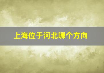 上海位于河北哪个方向