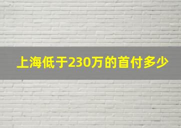 上海低于230万的首付多少