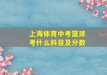 上海体育中考篮球考什么科目及分数