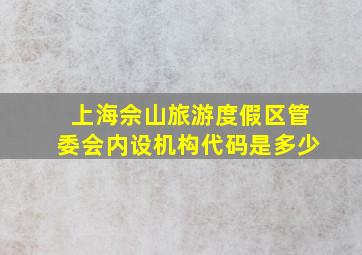 上海佘山旅游度假区管委会内设机构代码是多少