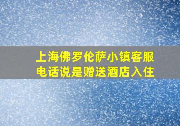 上海佛罗伦萨小镇客服电话说是赠送酒店入住