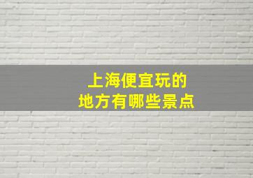 上海便宜玩的地方有哪些景点