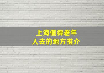 上海值得老年人去的地方推介