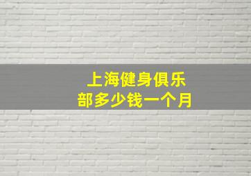 上海健身俱乐部多少钱一个月