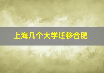 上海几个大学迁移合肥