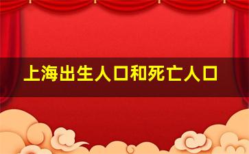 上海出生人口和死亡人口