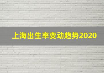 上海出生率变动趋势2020