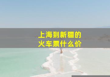 上海到新疆的火车票什么价