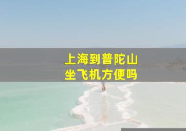 上海到普陀山坐飞机方便吗