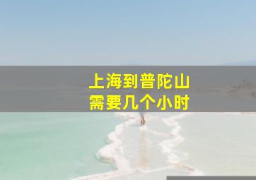 上海到普陀山需要几个小时