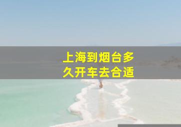 上海到烟台多久开车去合适