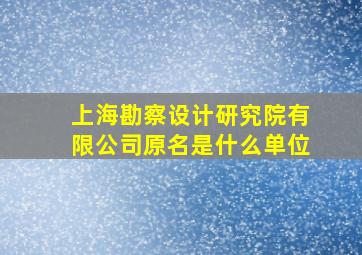 上海勘察设计研究院有限公司原名是什么单位