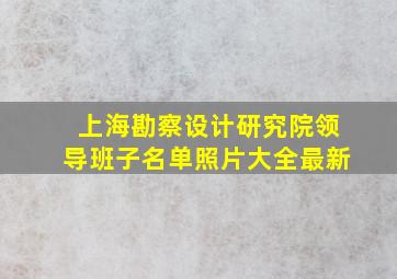 上海勘察设计研究院领导班子名单照片大全最新