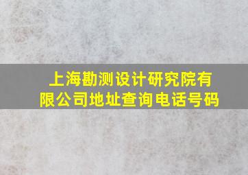 上海勘测设计研究院有限公司地址查询电话号码