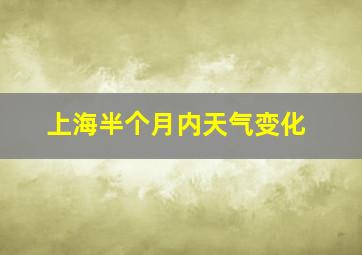 上海半个月内天气变化