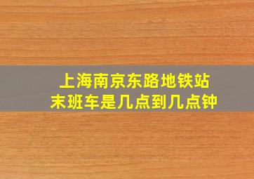 上海南京东路地铁站末班车是几点到几点钟