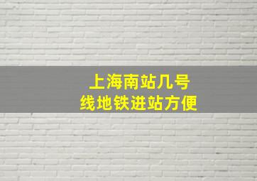 上海南站几号线地铁进站方便