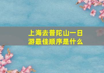 上海去普陀山一日游最佳顺序是什么