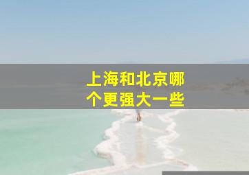 上海和北京哪个更强大一些