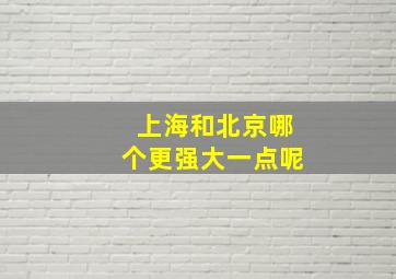 上海和北京哪个更强大一点呢