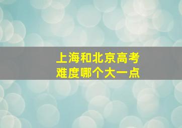 上海和北京高考难度哪个大一点