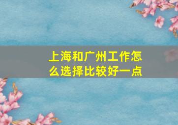 上海和广州工作怎么选择比较好一点