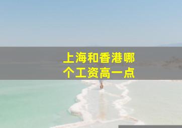 上海和香港哪个工资高一点