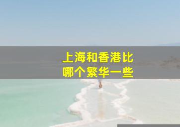 上海和香港比哪个繁华一些