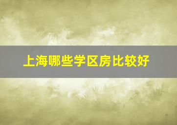 上海哪些学区房比较好