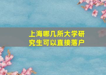 上海哪几所大学研究生可以直接落户