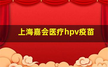 上海嘉会医疗hpv疫苗