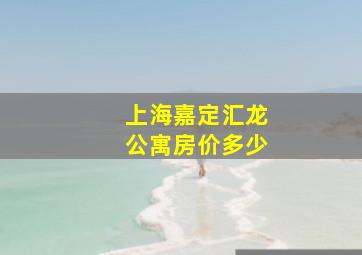 上海嘉定汇龙公寓房价多少