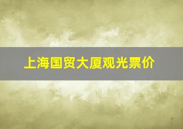 上海国贸大厦观光票价