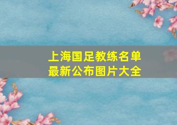 上海国足教练名单最新公布图片大全