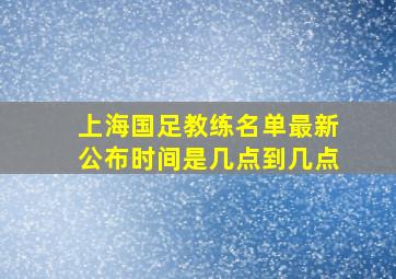 上海国足教练名单最新公布时间是几点到几点