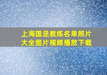 上海国足教练名单照片大全图片视频播放下载