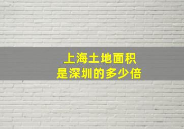 上海土地面积是深圳的多少倍