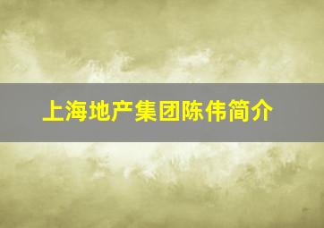 上海地产集团陈伟简介