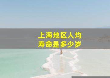 上海地区人均寿命是多少岁