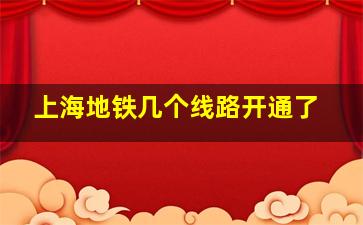 上海地铁几个线路开通了