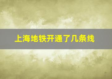 上海地铁开通了几条线