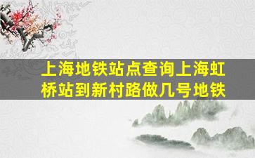 上海地铁站点查询上海虹桥站到新村路做几号地铁