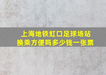 上海地铁虹口足球场站换乘方便吗多少钱一张票