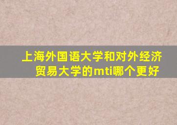 上海外国语大学和对外经济贸易大学的mti哪个更好